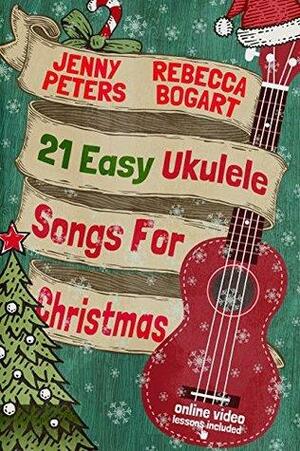 21 Easy Ukulele Songs for Christmas: Book + Online Video by Rebecca Bogart, Loretta Crum, Jenny Peters