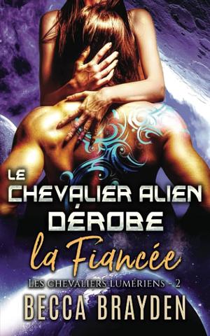 Le chevalier alien dérobe la fiancée by Becca Brayden