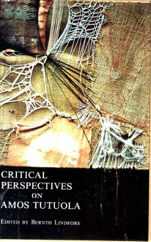 Critical Perspectives on Amos Tutuola by Taban Lo Liyong, Bernth Lindfors