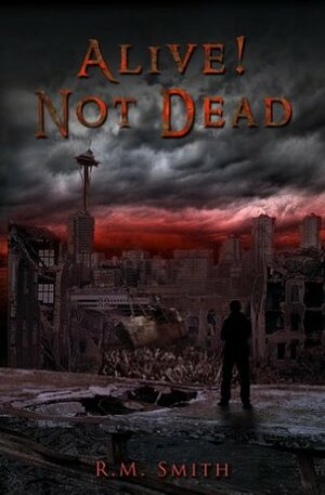 Alive! Not Dead! by R.M. Smith