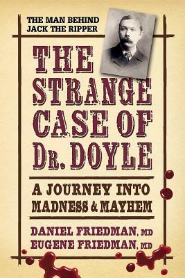 The Strange Case of Dr. Doyle: A Journey Into Madness & Mayhem by Eugene Friedman MD, Daniel Friedman MD
