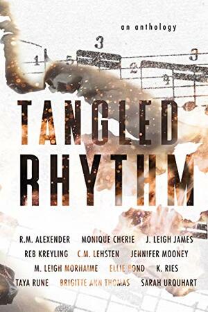 Tangled Rhythm by M. Leigh Morhaime, Reb Kreyling, Sarah Urquhart, Jennifer Mooney, J. Leigh James, Ellie Pond, C.M. Lehsten, K.R. Reese, Brigitte Ann Thomas, R.M. Alexender, K. Ries, Monique Cherie, Taya Rune