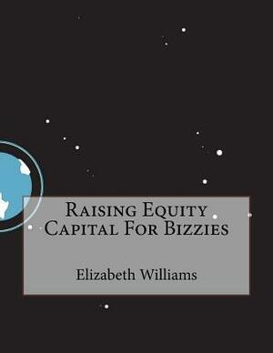 Raising Equity Capital For Bizzies by Elizabeth Williams