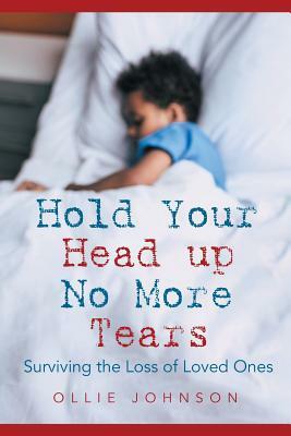 Hold Your Head up No More Tears: Surviving the Loss of Loved Ones by Ollie Johnson