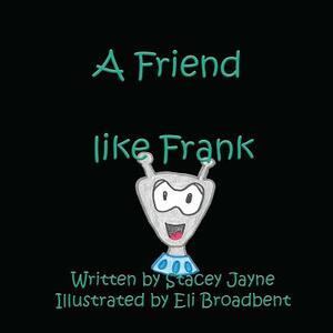 A Friend Like Frank by Stacey Broadbent, Stacey Jayne