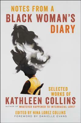 Notes from a Black Woman's Diary: Selected Works of Kathleen Collins by Kathleen Collins, Nina Lorez Collins, Danielle Evans