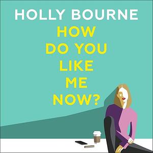 How Do You Like Me Now? by Holly Bourne