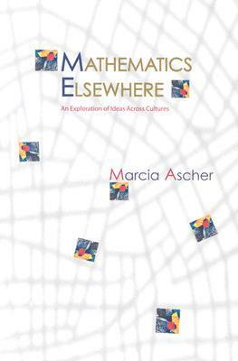 Mathematics Elsewhere: An Exploration of Ideas Across Cultures by Marcia Ascher