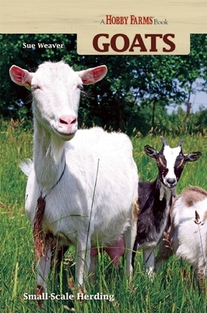 Goats: Small-scale Herding for Pleasure And Profit by Sue Weaver