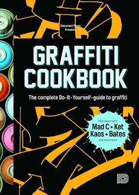 Graffiti Cookbook: The Complete Do-It-Yourself-Guide to Graffiti by Tobias Barenthin Lindblad, Bjàörn Almqvist, Torkel Sjàöstrand