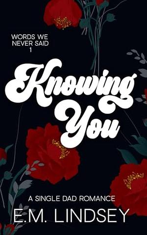 Knowing You by E.M. Lindsey