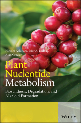 Plant Nucleotide Metabolism: Biosynthesis, Degradation, and Alkaloid Formation by Iziar A. Ludwig, Hiroshi Ashihara, Alan Crozier