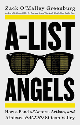 A-List Angels: How a Band of Actors, Artists, and Athletes Hacked Silicon Valley by Zack O'Malley Greenburg