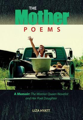 The Mother Poems: A Memoir: The Warrior Queen Novelist and Her Poet Daughter by Liza Hyatt