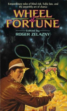 Wheel of Fortune by Richard A. Lupoff, William Browning Spencer, Gerald Hausman, Don Webb, Jane Lindskold, Jeff Bredenberg, Larry Segriff, Roger Zelazny, William Sanders, Nina Kiriki Hoffman, Kathe Koja, John DeChancie, Karen Haber, Barry N. Malzberg, Gahan Wilson, Thomas M.K. Stratman, Michael A. Stackpole, Dean Wesley Smith, Joe Haldeman, Paul Dellinger, Nelson S. Bond