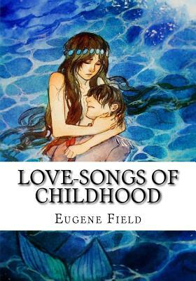 Love-Songs of Childhood by Eugene Field