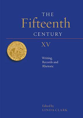 The Fifteenth Century XV: Writing, Records and Rhetoric by 