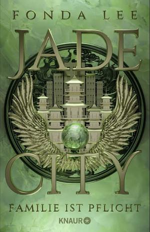 Jade City - Familie ist Pflicht: Roman | Eine preisgekrönte Mafia-Fantasy mit generationsübergreifenden Blutfehden, brutaler Politik, Magie und Kung-Fu by Fonda Lee