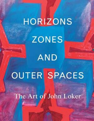 Horizons, Zones and Outer Spaces: The Art of John Loker by Ben Lewis