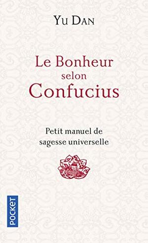 Le bonheur selon Confucius by Yu Dan