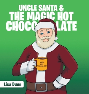 Uncle Santa & the Magic Hot Chocolate by Lisa Dunn