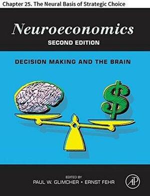 Neuroeconomics: Chapter 25. The Neural Basis of Strategic Choice by Colin F. Camerer, Todd A. Hare