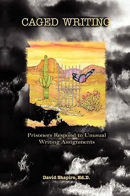 Caged Writing: Prisoners Respond to Unusual Writing Assignments by David Shapiro