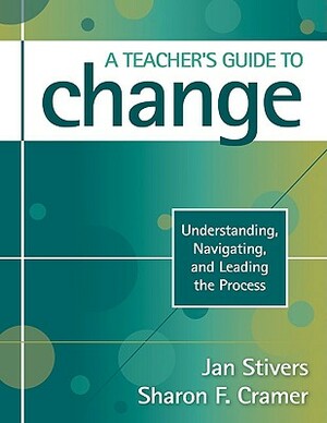 A Teacher's Guide to Change: Understanding, Navigating, and Leading the Process by 
