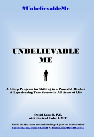 Unbelievable Me: 5 Steps to a Mindset for Success by Gertrud Lola, David W. Lowell