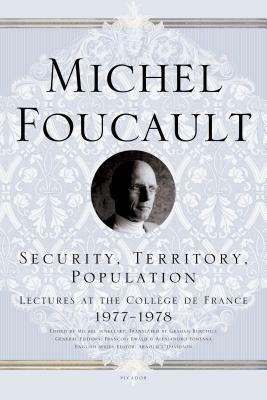 Security, Territory, Population: Lectures at the Collège de France 1977--1978 by Michel Foucault