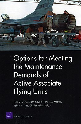 Options for Meeting the Maintenance Demands of Active Associate Flying Units by John G. Drew