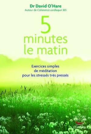 5 minutes le matin: Exercices simples de méditation pour les stressés très pressés by David O'Hare
