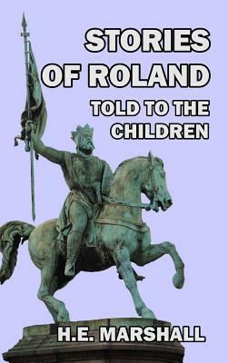 Stories of Roland Told to the Children by H. E. Marshall