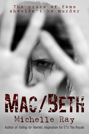 Mac/Beth: The Price of Fame Shouldn't Be Murder by Michelle Ray