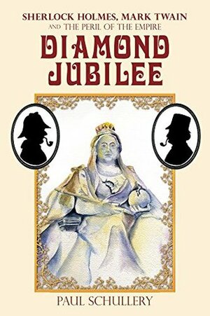 Diamond Jubilee: Sherlock Holmes, Mark Twain, and the Peril of the Empire by Paul Schullery