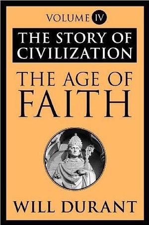 The Age of Faith: The Story of Civilization, Volume IV by Will Durant, Will Durant