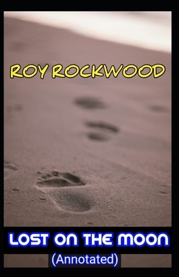 Lost on the Moon (Annotated) by Roy Rockwood