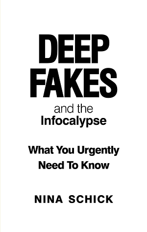 Deep Fakes and the Infocalypse: What You Urgently Need To Know by Nina Schick