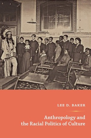 Anthropology and the Racial Politics of Culture by Lee D. Baker