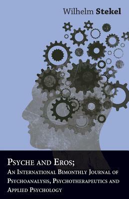 Psyche And Eros; An International Bimonthly Journal Of Psychoanalysis, Psychotherapeutics And Applied Psychology by Wilhelm Stekel