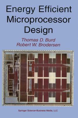 Energy Efficient Microprocessor Design by Robert W. Brodersen, Thomas D. Burd