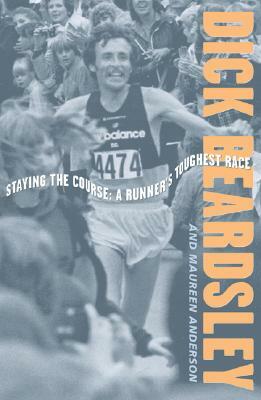 Staying the Course: A Runner's Toughest Race by Maureen Anderson, Dick Beardsley