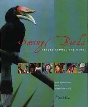 Saving Birds: Heroes Around the World by Pete Salmansohn, Stephen W. Kress