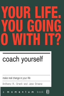 Coach Yourself: Make Real Changes in Your Life by Tony Grant, Jane Greene, Anthony Grant