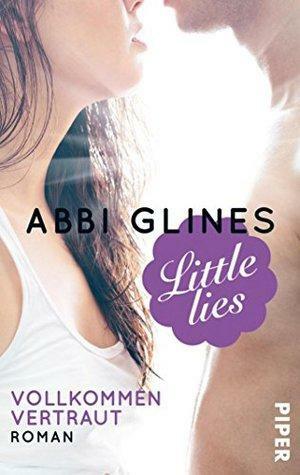 Little Lies – Vollkommen vertraut: Roman by Abbi Glines