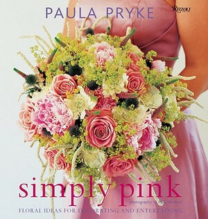 Simply Pink: Floral Ideas for Decorating and Entertaining by Paula Pryke