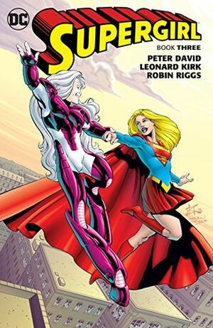 Supergirl: Book Three by Dan Abnett, Peter David, Dusty Abell, Leonard Kirk, Andy Lanning, Jackson Butch Guice