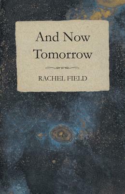 And Now Tomorrow by Rachel Field