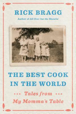 The Best Cook in the World: Tales from My Momma's Table by Rick Bragg