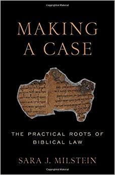 Making a Case: The Practical Roots of Biblical Law by Sara Milstein